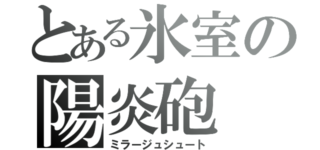 とある氷室の陽炎砲（ミラージュシュート）