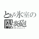 とある氷室の陽炎砲（ミラージュシュート）