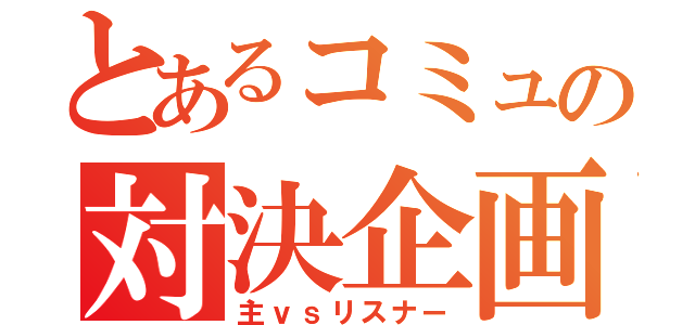 とあるコミュの対決企画（主ｖｓリスナー）