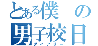 とある僕の男子校日記（ダイアリー）