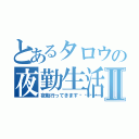 とあるタロウの夜勤生活Ⅱ（夜勤行ってきます💙）