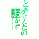 とあるけんたのおかず（ワカナァァーー）