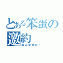 とある笨蛋の邀約（再不來會死唷）