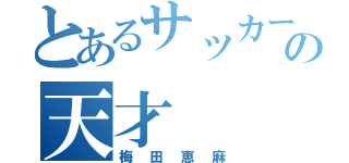 とあるサッカーの天才（梅田恵麻）