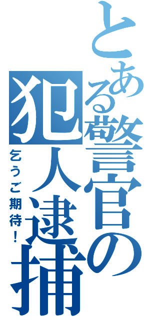 とある警官の犯人逮捕（乞うご期待！）