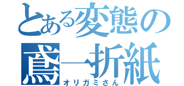 とある変態の鳶一折紙（オリガミさん）