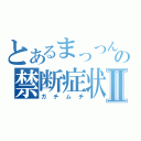 とあるまっつんの禁断症状Ⅱ（ガチムチ）