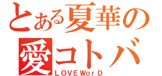 とある夏華の愛コトバ（ＬＯＶＥＷｏｒＤ）