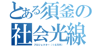 とある須釜の社会光線（プロジェクター（１６万円））