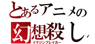 とあるアニメの幻想殺し（イマジンブレイカー）