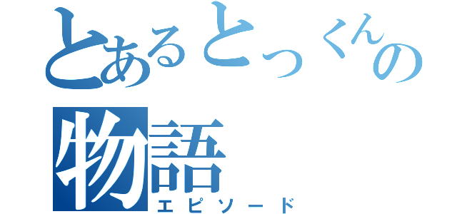 とあるとっくんの物語（エピソード）