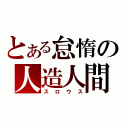 とある怠惰の人造人間（スロウス）