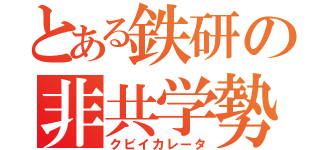 とある鉄研の非共学勢（クビイカレータ）