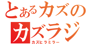 とあるカズのカズラジ（カズヒラミラー）