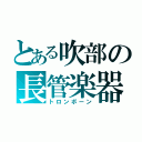 とある吹部の長管楽器（トロンボーン）