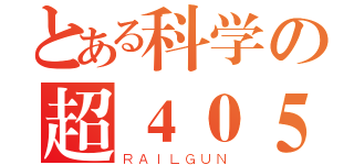 とある科学の超４０５（ＲＡＩＬＧＵＮ）