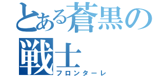 とある蒼黒の戦士（フロンターレ）