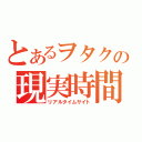 とあるヲタクの現実時間家（リアルタイムサイト）