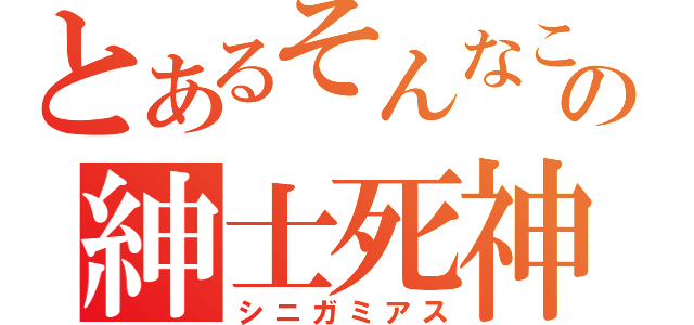 とあるそんなこんなの紳士死神（シニガミアス）