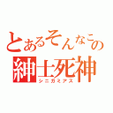 とあるそんなこんなの紳士死神（シニガミアス）