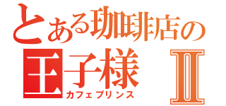 とある珈琲店の王子様Ⅱ（カフェプリンス）