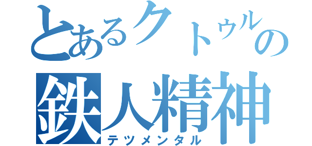 とあるクトゥルフの鉄人精神（テツメンタル）