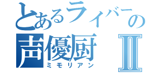 とあるライバーの声優厨Ⅱ（ミモリアン）