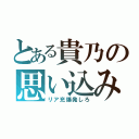 とある貴乃の思い込み（リア充爆発しろ）