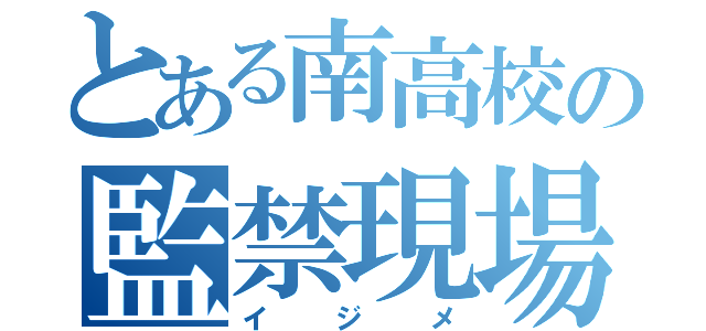 とある南高校の監禁現場（イジメ）