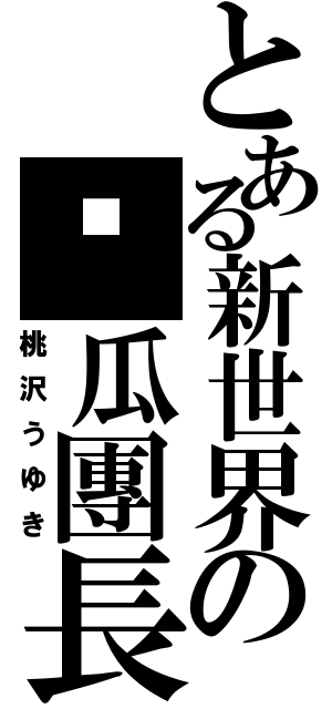 とある新世界の黃瓜團長（桃沢うゆき）