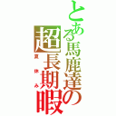 とある馬鹿達の超長期暇（夏休み）