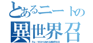 とあるニートの異世界召喚（Ｒｅ：ゼロから始める異世界生活）