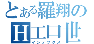 とある羅翔のＨ工口世界（インデックス）