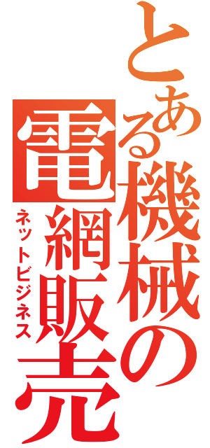 とある機械の電網販売（ネットビジネス）