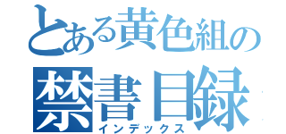 とある黄色組の禁書目録（インデックス）