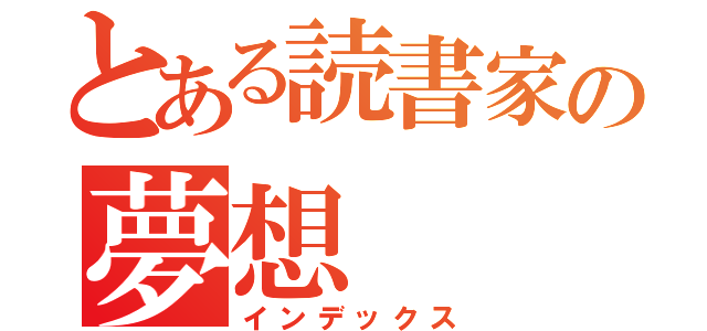 とある読書家の夢想（インデックス）