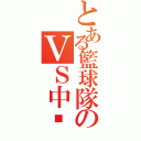 とある籃球隊のＶＳ中壢（）