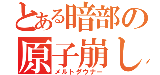 とある暗部の原子崩し（メルトダウナー）