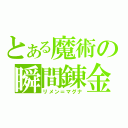 とある魔術の瞬間錬金（リメン＝マグナ）