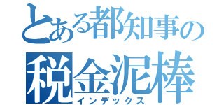 とある都知事の税金泥棒（インデックス）