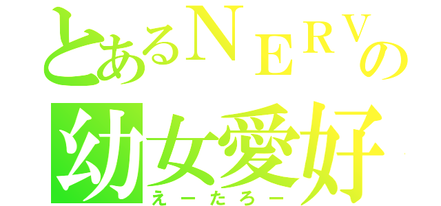 とあるＮＥＲＶの幼女愛好（えーたろー）