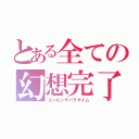 とある全ての幻想完了（コンセンサパラダイム）