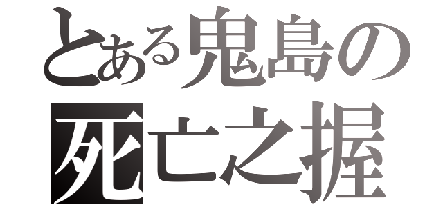 とある鬼島の死亡之握（）