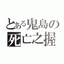 とある鬼島の死亡之握（）