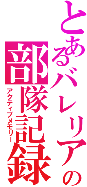 とあるバレリアの部隊記録（アクティブメモリー）