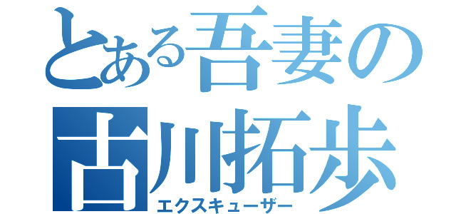 とある吾妻の古川拓歩（エクスキューザー）