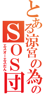 とある涼宮の為のＳＯＳ団（エスオーエスだん）