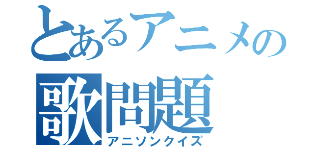 とあるアニメの歌問題（アニソンクイズ）