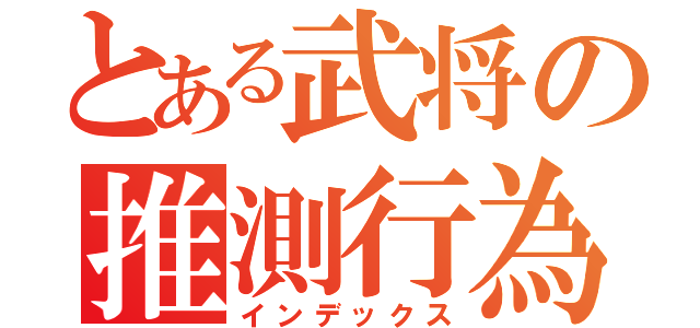 とある武将の推測行為（インデックス）