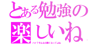 とある勉強の楽しいね（ハァ？そんなの無くなってよね）